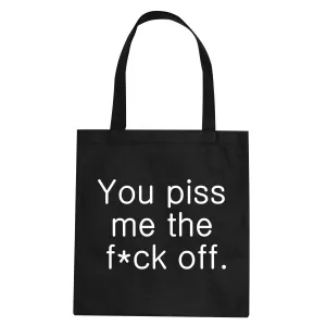 You Piss Me The F*ck Off Tote Bag